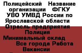 Полицейский › Название организации ­ ФГКУ УВО УМВД России по Ярославской области › Отрасль предприятия ­ Полиция › Минимальный оклад ­ 25 000 - Все города Работа » Вакансии   . Башкортостан респ.,Караидельский р-н